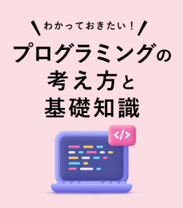 わかっておきたい！ プログラミングの考え方と基礎知識